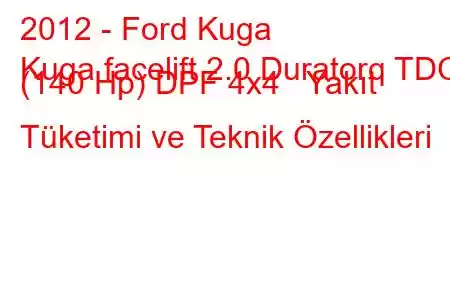 2012 - Ford Kuga
Kuga facelift 2.0 Duratorq TDCi (140 Hp) DPF 4x4 Yakıt Tüketimi ve Teknik Özellikleri