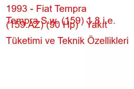 1993 - Fiat Tempra
Tempra S.w. (159) 1.8 i.e. (159.AZ) (90 Hp) Yakıt Tüketimi ve Teknik Özellikleri