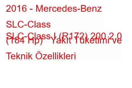 2016 - Mercedes-Benz SLC-Class
SLC-Class I (R172) 200 2.0 (184 Hp) Yakıt Tüketimi ve Teknik Özellikleri