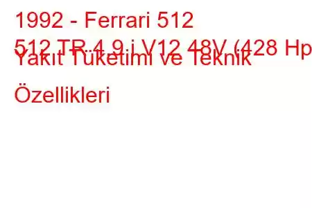 1992 - Ferrari 512
512 TR 4.9 i V12 48V (428 Hp) Yakıt Tüketimi ve Teknik Özellikleri