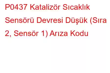 P0437 Katalizör Sıcaklık Sensörü Devresi Düşük (Sıra 2, Sensör 1) Arıza Kodu