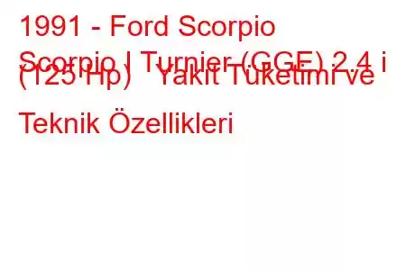 1991 - Ford Scorpio
Scorpio I Turnier (GGE) 2.4 i (125 Hp) Yakıt Tüketimi ve Teknik Özellikleri