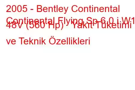 2005 - Bentley Continental
Continental Flying Sp 6.0 i W12 48V (560 Hp) Yakıt Tüketimi ve Teknik Özellikleri