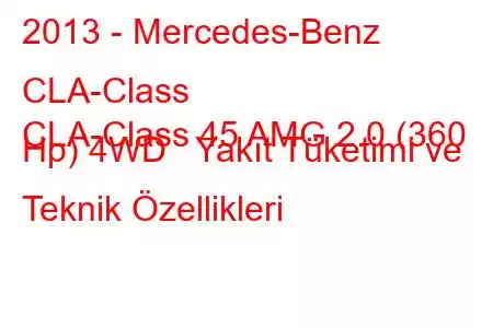 2013 - Mercedes-Benz CLA-Class
CLA-Class 45 AMG 2.0 (360 Hp) 4WD Yakıt Tüketimi ve Teknik Özellikleri