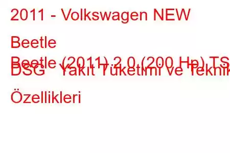 2011 - Volkswagen NEW Beetle
Beetle (2011) 2.0 (200 Hp) TSI DSG Yakıt Tüketimi ve Teknik Özellikleri