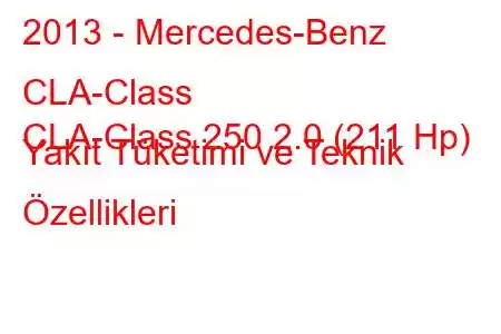 2013 - Mercedes-Benz CLA-Class
CLA-Class 250 2.0 (211 Hp) Yakıt Tüketimi ve Teknik Özellikleri