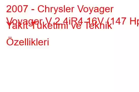 2007 - Chrysler Voyager
Voyager V 2.4iR4 16V (147 Hp) Yakıt Tüketimi ve Teknik Özellikleri