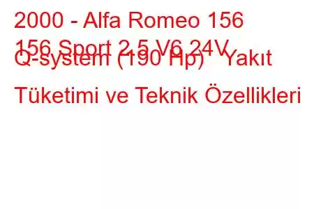 2000 - Alfa Romeo 156
156 Sport 2.5 V6 24V Q-system (190 Hp) Yakıt Tüketimi ve Teknik Özellikleri