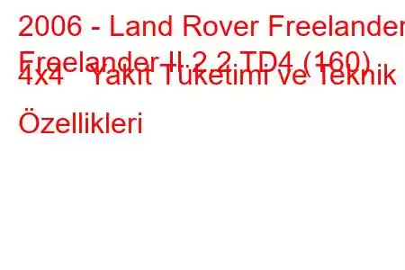 2006 - Land Rover Freelander
Freelander II 2.2 TD4 (160) 4x4 Yakıt Tüketimi ve Teknik Özellikleri