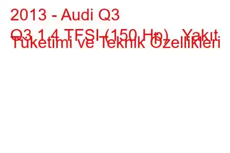 2013 - Audi Q3
Q3 1.4 TFSI (150 Hp) Yakıt Tüketimi ve Teknik Özellikleri