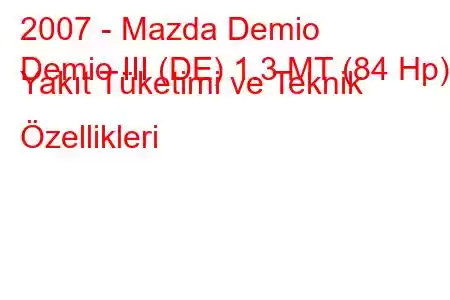 2007 - Mazda Demio
Demio III (DE) 1.3 MT (84 Hp) Yakıt Tüketimi ve Teknik Özellikleri