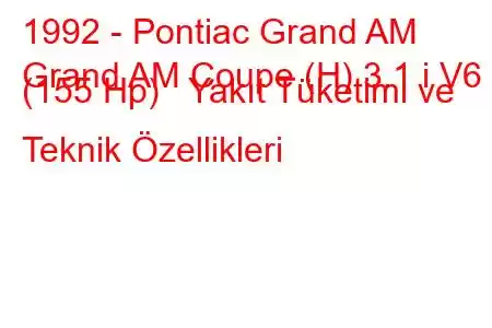 1992 - Pontiac Grand AM
Grand AM Coupe (H) 3.1 i V6 (155 Hp) Yakıt Tüketimi ve Teknik Özellikleri