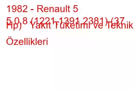 1982 - Renault 5
5 0.8 (1221,1391,2381) (37 Hp) Yakıt Tüketimi ve Teknik Özellikleri