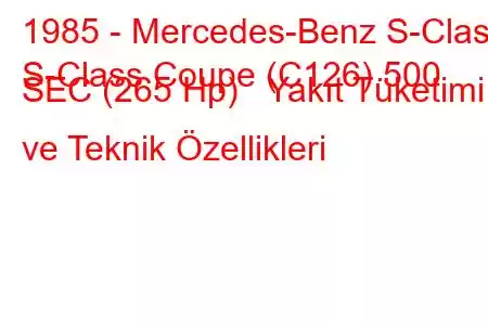 1985 - Mercedes-Benz S-Class
S-Class Coupe (C126) 500 SEC (265 Hp) Yakıt Tüketimi ve Teknik Özellikleri