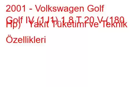 2001 - Volkswagen Golf
Golf IV (1J1) 1.8 T 20 V (180 Hp) Yakıt Tüketimi ve Teknik Özellikleri