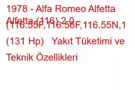 1978 - Alfa Romeo Alfetta
Alfetta (116) 2.0 (116.55F,116.56F,116.55N,1 (131 Hp) Yakıt Tüketimi ve Teknik Özellikleri