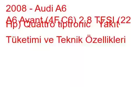 2008 - Audi A6
A6 Avant (4F,C6) 2.8 TFSI (220 Hp) Quattro tiptronic Yakıt Tüketimi ve Teknik Özellikleri