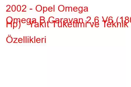 2002 - Opel Omega
Omega B Caravan 2.6 V6 (180 Hp) Yakıt Tüketimi ve Teknik Özellikleri