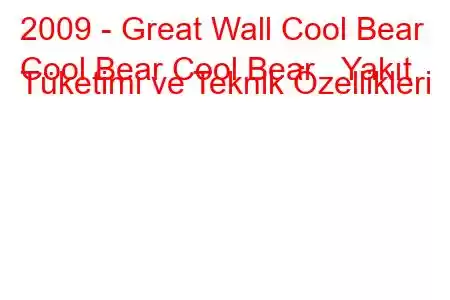 2009 - Great Wall Cool Bear
Cool Bear Cool Bear Yakıt Tüketimi ve Teknik Özellikleri