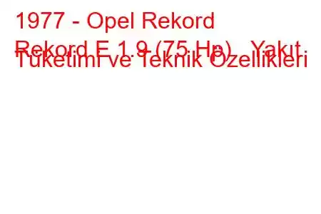 1977 - Opel Rekord
Rekord E 1.9 (75 Hp) Yakıt Tüketimi ve Teknik Özellikleri