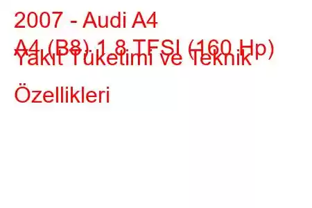 2007 - Audi A4
A4 (B8) 1.8 TFSI (160 Hp) Yakıt Tüketimi ve Teknik Özellikleri