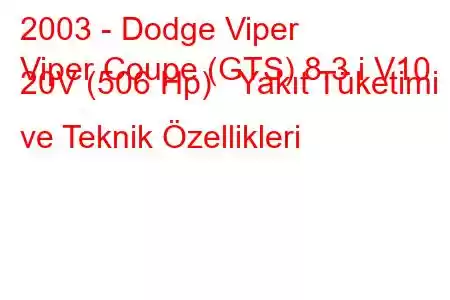 2003 - Dodge Viper
Viper Coupe (GTS) 8.3 i V10 20V (506 Hp) Yakıt Tüketimi ve Teknik Özellikleri