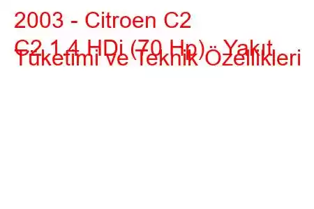 2003 - Citroen C2
C2 1.4 HDi (70 Hp) Yakıt Tüketimi ve Teknik Özellikleri