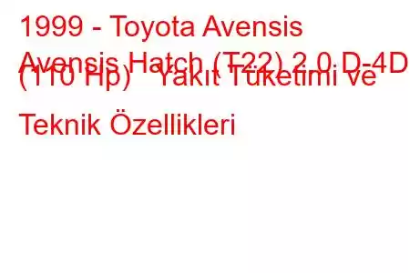 1999 - Toyota Avensis
Avensis Hatch (T22) 2.0 D-4D (110 Hp) Yakıt Tüketimi ve Teknik Özellikleri