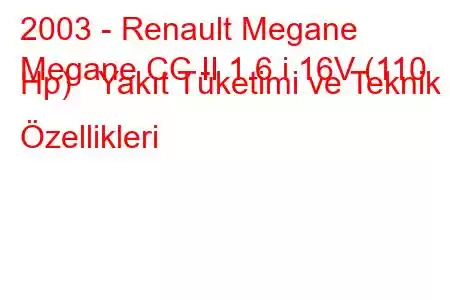 2003 - Renault Megane
Megane CC II 1.6 i 16V (110 Hp) Yakıt Tüketimi ve Teknik Özellikleri