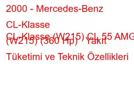 2000 - Mercedes-Benz CL-Klasse
CL-Klasse (W215) CL 55 AMG (W215) (360 Hp) Yakıt Tüketimi ve Teknik Özellikleri