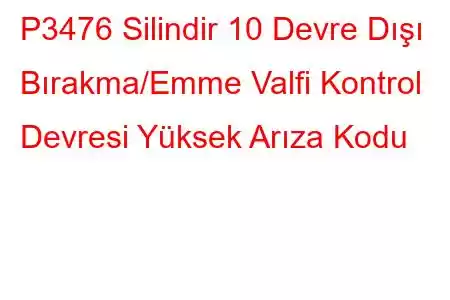 P3476 Silindir 10 Devre Dışı Bırakma/Emme Valfi Kontrol Devresi Yüksek Arıza Kodu