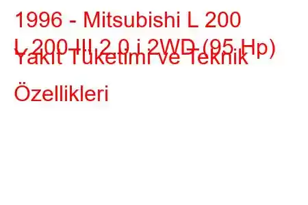 1996 - Mitsubishi L 200
L 200 III 2.0 i 2WD (95 Hp) Yakıt Tüketimi ve Teknik Özellikleri