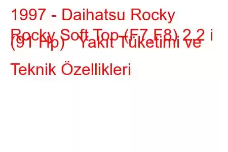 1997 - Daihatsu Rocky
Rocky Soft Top (F7,F8) 2.2 i (91 Hp) Yakıt Tüketimi ve Teknik Özellikleri