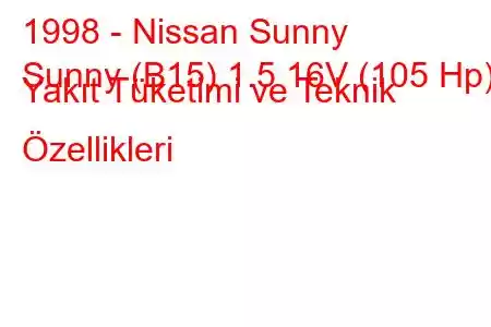 1998 - Nissan Sunny
Sunny (B15) 1.5 16V (105 Hp) Yakıt Tüketimi ve Teknik Özellikleri