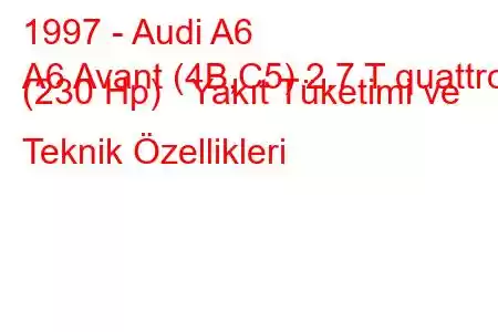 1997 - Audi A6
A6 Avant (4B,C5) 2.7 T quattro (230 Hp) Yakıt Tüketimi ve Teknik Özellikleri