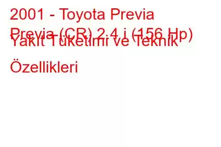 2001 - Toyota Previa
Previa (CR) 2.4 i (156 Hp) Yakıt Tüketimi ve Teknik Özellikleri