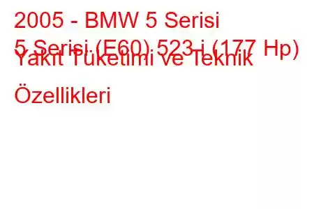 2005 - BMW 5 Serisi
5 Serisi (E60) 523 i (177 Hp) Yakıt Tüketimi ve Teknik Özellikleri