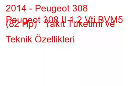 2014 - Peugeot 308
Peugeot 308 II 1.2 Vti BVM5 (82 Hp) Yakıt Tüketimi ve Teknik Özellikleri