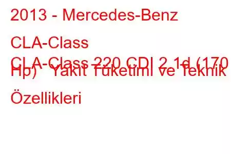 2013 - Mercedes-Benz CLA-Class
CLA-Class 220 CDI 2.1d (170 Hp) Yakıt Tüketimi ve Teknik Özellikleri