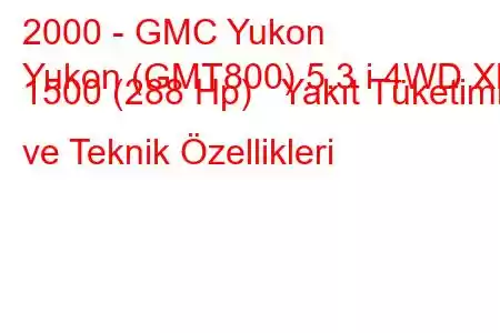 2000 - GMC Yukon
Yukon (GMT800) 5.3 i 4WD XL 1500 (288 Hp) Yakıt Tüketimi ve Teknik Özellikleri