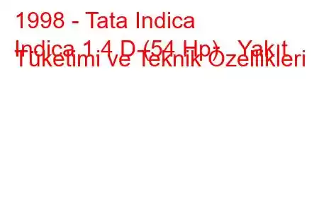 1998 - Tata Indica
Indica 1.4 D (54 Hp) Yakıt Tüketimi ve Teknik Özellikleri