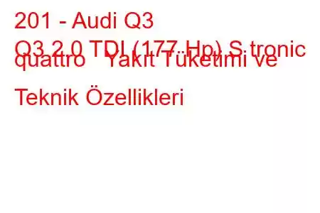 201 - Audi Q3
Q3 2.0 TDI (177 Hp) S tronic quattro Yakıt Tüketimi ve Teknik Özellikleri