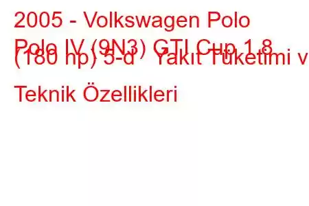 2005 - Volkswagen Polo
Polo IV (9N3) GTI Cup 1.8 (180 hp) 5-d Yakıt Tüketimi ve Teknik Özellikleri