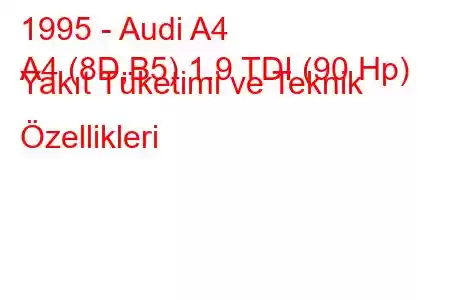 1995 - Audi A4
A4 (8D,B5) 1.9 TDI (90 Hp) Yakıt Tüketimi ve Teknik Özellikleri