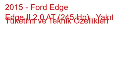 2015 - Ford Edge
Edge II 2.0 AT (245 Hp) Yakıt Tüketimi ve Teknik Özellikleri