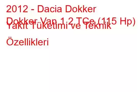 2012 - Dacia Dokker
Dokker Van 1.2 TCe (115 Hp) Yakıt Tüketimi ve Teknik Özellikleri