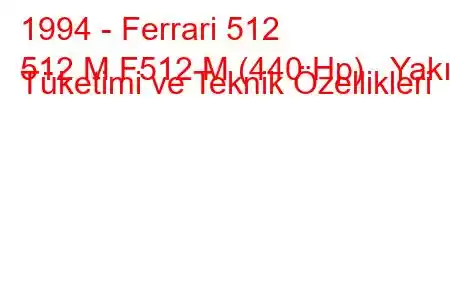 1994 - Ferrari 512
512 M F512 M (440 Hp) Yakıt Tüketimi ve Teknik Özellikleri