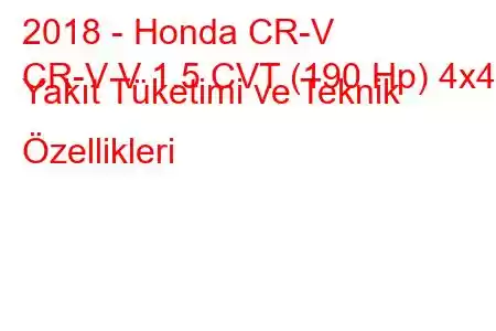 2018 - Honda CR-V
CR-V V 1.5 CVT (190 Hp) 4x4 Yakıt Tüketimi ve Teknik Özellikleri