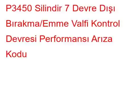 P3450 Silindir 7 Devre Dışı Bırakma/Emme Valfi Kontrol Devresi Performansı Arıza Kodu