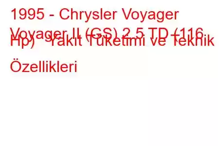 1995 - Chrysler Voyager
Voyager II (GS) 2.5 TD (116 Hp) Yakıt Tüketimi ve Teknik Özellikleri